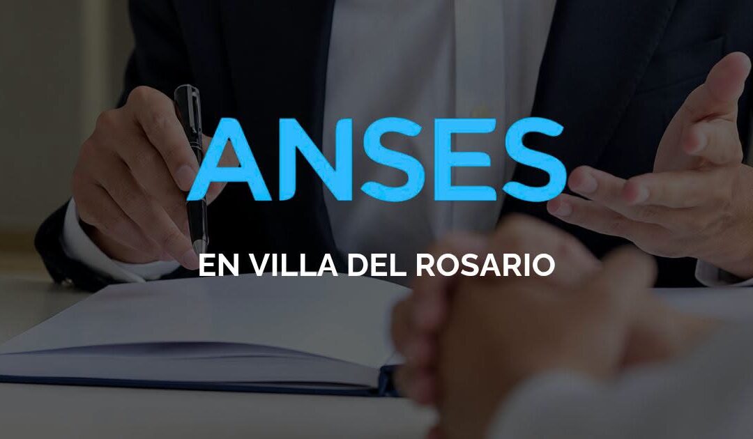 ANSES ATENDERÁ EN VILLA DEL ROSARIO